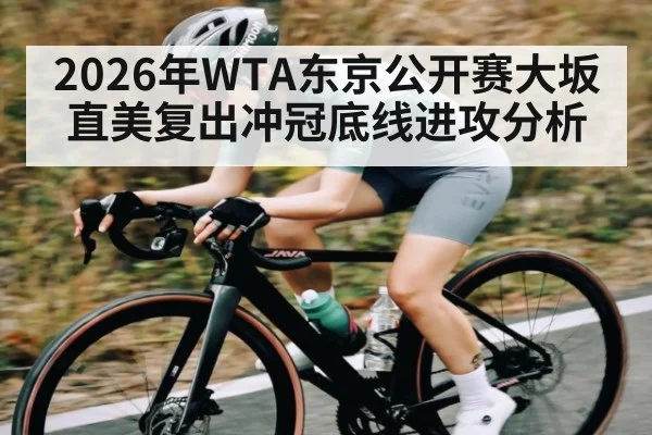 2026年WTA东京公开赛大坂直美复出冲冠底线进攻分析